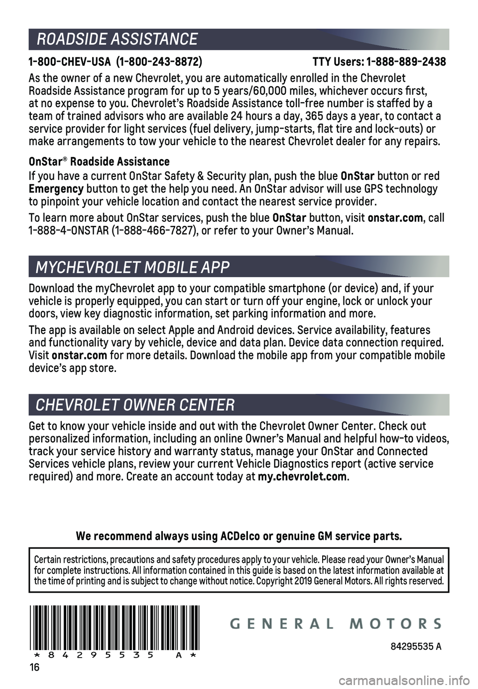 CHEVROLET CAMARO 2020 User Guide 16
Certain restrictions, precautions and safety procedures apply to your ve\
hicle. Please read your Owner’s Manual for complete instructions. All information contained in this guide is ba\
sed on t