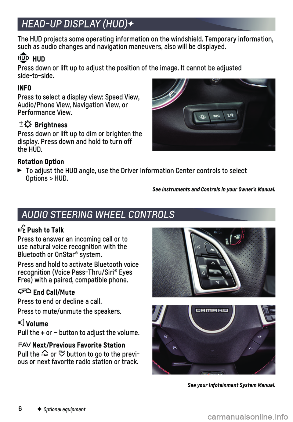 CHEVROLET CAMARO 2020  Owners Manual 6
The HUD projects some operating information on the windshield. Temporary\
 information, such as audio changes and navigation maneuvers, also will be  displayed.
HUD HUD
Press down or lift up to adju