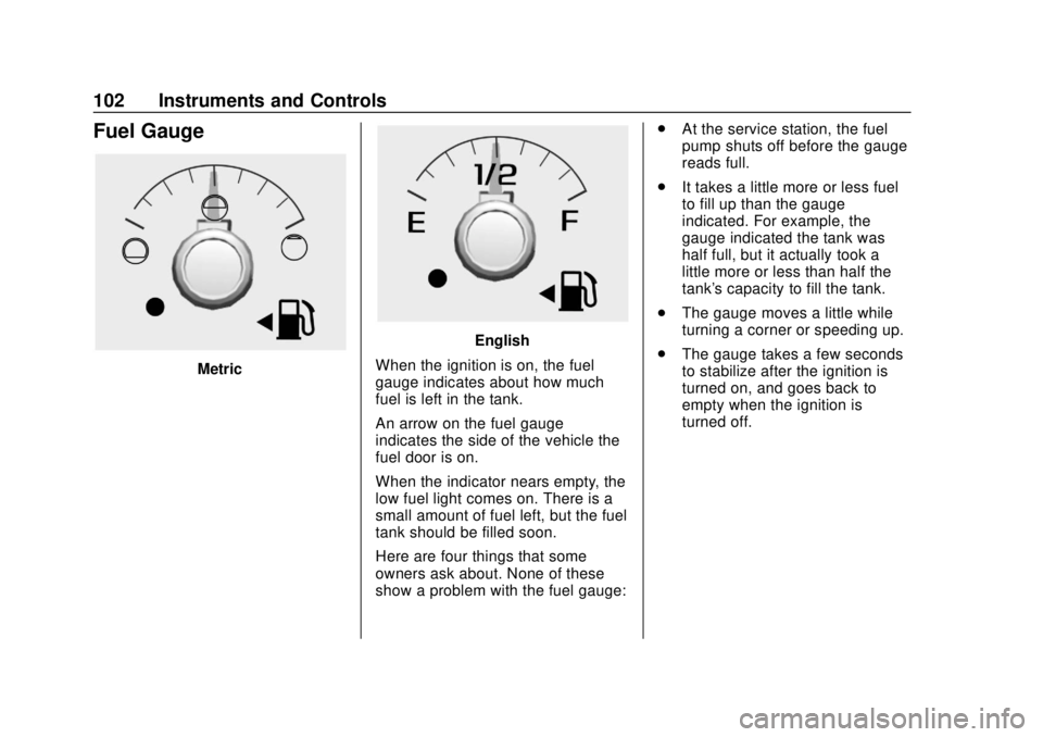 CHEVROLET COLORADO 2020  Owners Manual Chevrolet Colorado Owner Manual (GMNA-Localizing-U.S./Canada/Mexico-
13566640) - 2020 - CRC - 9/30/19
102 Instruments and Controls
Fuel Gauge
Metric
English
When the ignition is on, the fuel
gauge ind