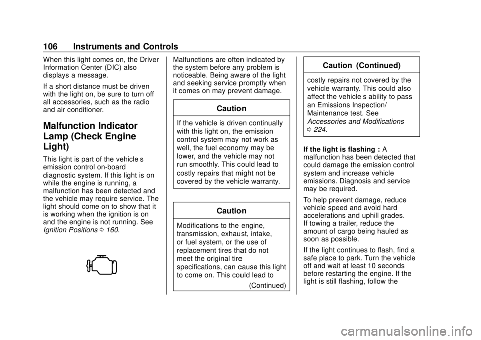 CHEVROLET COLORADO 2020 User Guide Chevrolet Colorado Owner Manual (GMNA-Localizing-U.S./Canada/Mexico-
13566640) - 2020 - CRC - 9/30/19
106 Instruments and Controls
When this light comes on, the Driver
Information Center (DIC) also
di