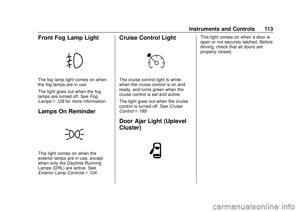 CHEVROLET COLORADO 2020  Owners Manual Chevrolet Colorado Owner Manual (GMNA-Localizing-U.S./Canada/Mexico-
13566640) - 2020 - CRC - 9/30/19
Instruments and Controls 113
Front Fog Lamp Light
The fog lamp light comes on when
the fog lamps a