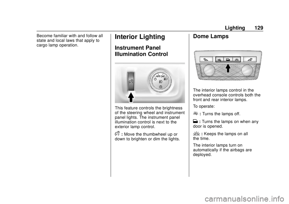 CHEVROLET COLORADO 2020 Owners Manual Chevrolet Colorado Owner Manual (GMNA-Localizing-U.S./Canada/Mexico-
13566640) - 2020 - CRC - 9/30/19
Lighting 129
Become familiar with and follow all
state and local laws that apply to
cargo lamp ope CHEVROLET COLORADO 2020 Owners Manual Chevrolet Colorado Owner Manual (GMNA-Localizing-U.S./Canada/Mexico-
13566640) - 2020 - CRC - 9/30/19
Lighting 129
Become familiar with and follow all
state and local laws that apply to
cargo lamp ope