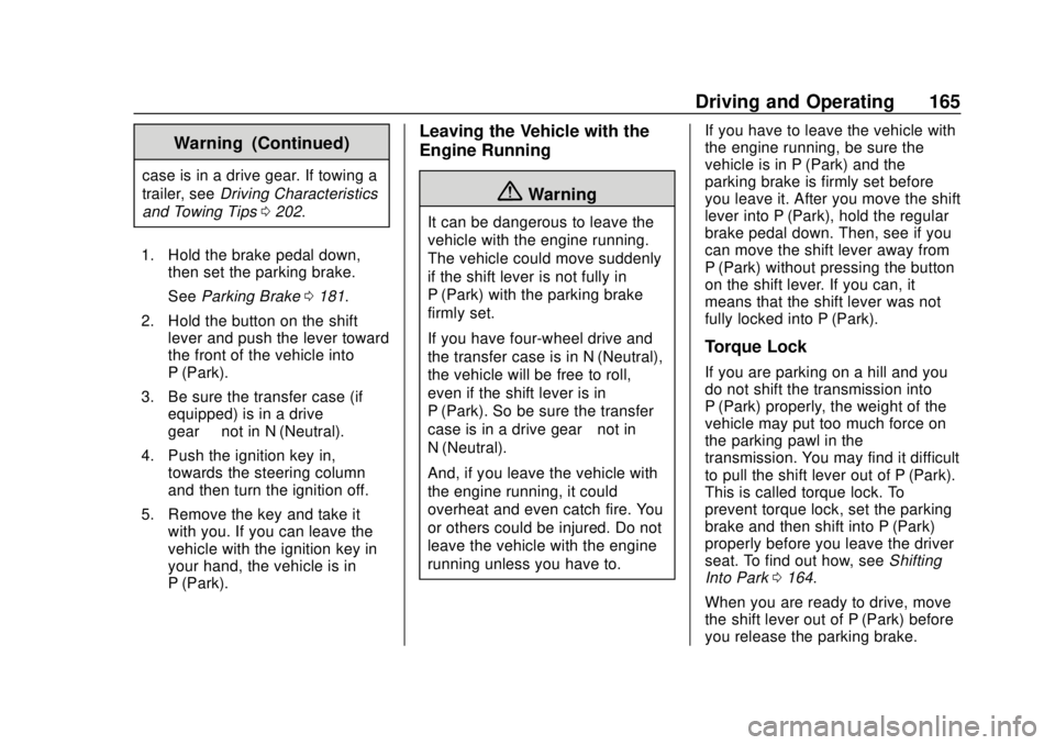 CHEVROLET COLORADO 2020 Owners Manual Chevrolet Colorado Owner Manual (GMNA-Localizing-U.S./Canada/Mexico-
13566640) - 2020 - CRC - 9/30/19
Driving and Operating 165
Warning (Continued)
case is in a drive gear. If towing a
trailer, seeDri CHEVROLET COLORADO 2020 Owners Manual Chevrolet Colorado Owner Manual (GMNA-Localizing-U.S./Canada/Mexico-
13566640) - 2020 - CRC - 9/30/19
Driving and Operating 165
Warning (Continued)
case is in a drive gear. If towing a
trailer, seeDri