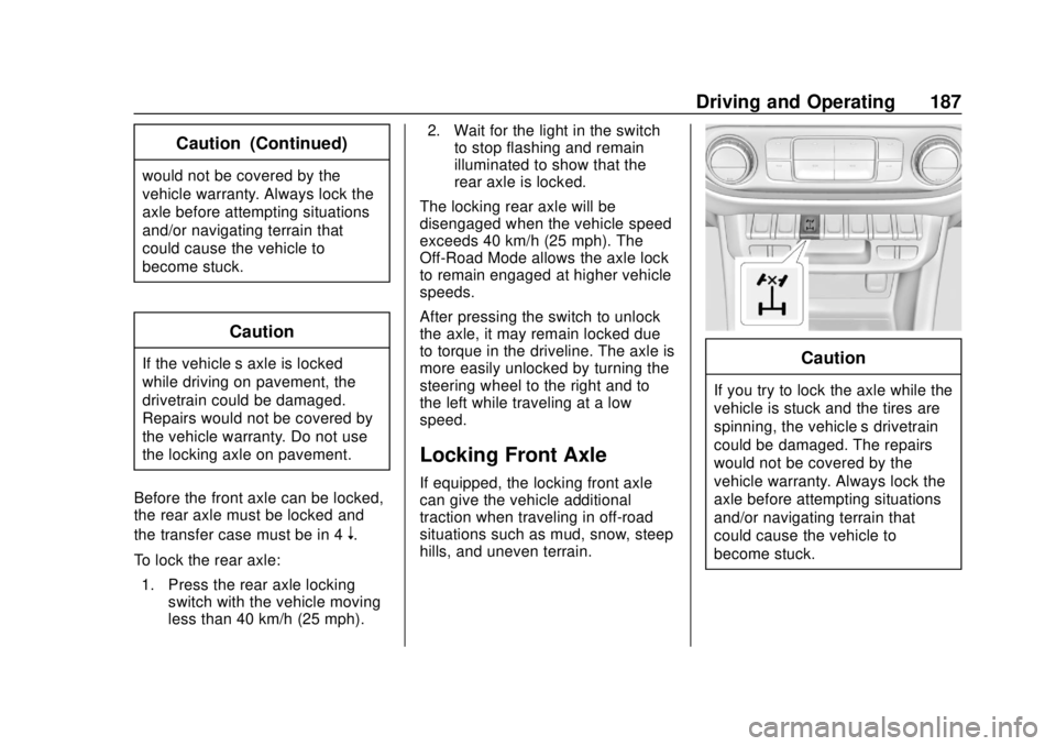 CHEVROLET COLORADO 2020 Owners Manual Chevrolet Colorado Owner Manual (GMNA-Localizing-U.S./Canada/Mexico-
13566640) - 2020 - CRC - 9/30/19
Driving and Operating 187
Caution (Continued)
would not be covered by the
vehicle warranty. Always CHEVROLET COLORADO 2020 Owners Manual Chevrolet Colorado Owner Manual (GMNA-Localizing-U.S./Canada/Mexico-
13566640) - 2020 - CRC - 9/30/19
Driving and Operating 187
Caution (Continued)
would not be covered by the
vehicle warranty. Always