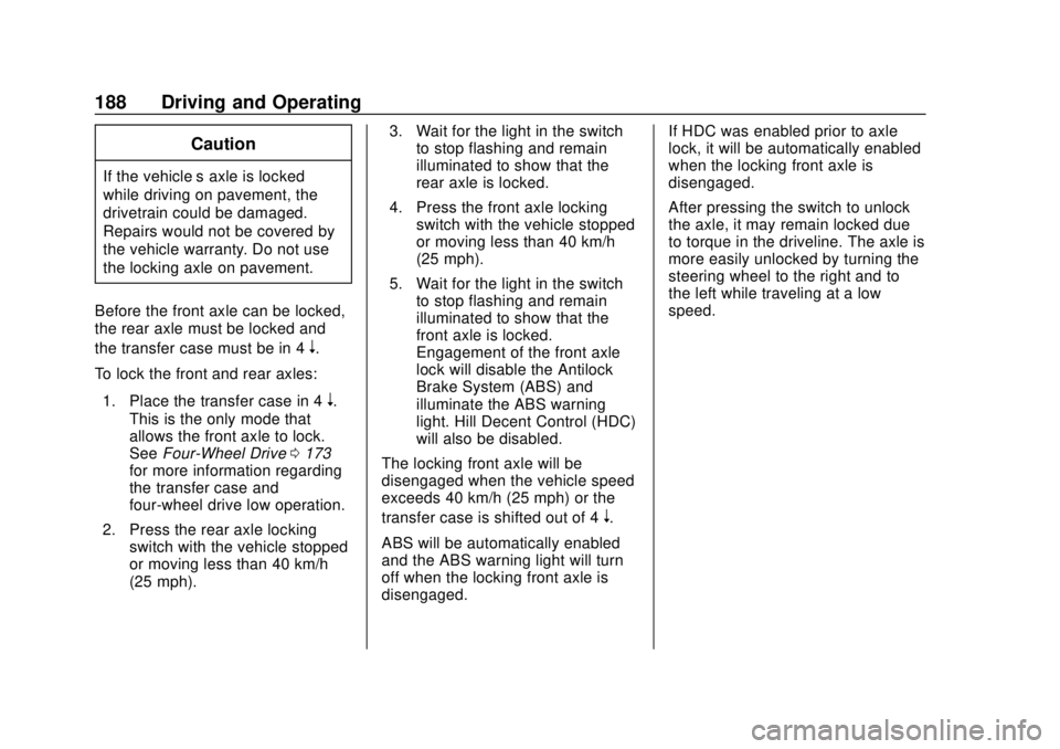 CHEVROLET COLORADO 2020 Owners Manual Chevrolet Colorado Owner Manual (GMNA-Localizing-U.S./Canada/Mexico-
13566640) - 2020 - CRC - 9/30/19
188 Driving and Operating
Caution
If the vehicle’s axle is locked
while driving on pavement, the CHEVROLET COLORADO 2020 Owners Manual Chevrolet Colorado Owner Manual (GMNA-Localizing-U.S./Canada/Mexico-
13566640) - 2020 - CRC - 9/30/19
188 Driving and Operating
Caution
If the vehicle’s axle is locked
while driving on pavement, the