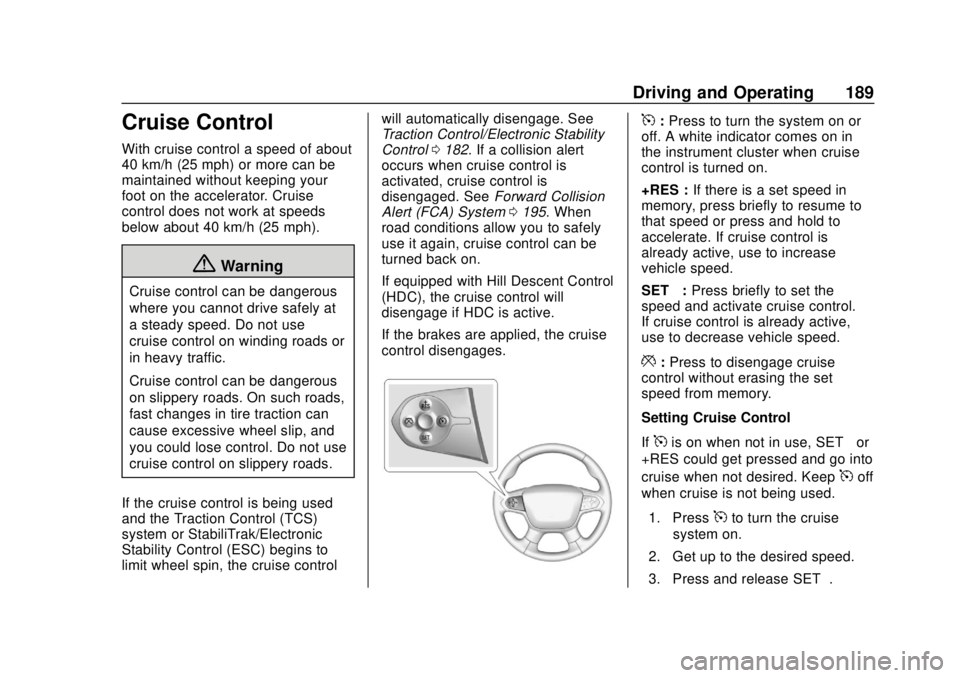 CHEVROLET COLORADO 2020 Owners Manual Chevrolet Colorado Owner Manual (GMNA-Localizing-U.S./Canada/Mexico-
13566640) - 2020 - CRC - 9/30/19
Driving and Operating 189
Cruise Control
With cruise control a speed of about
40 km/h (25 mph) or CHEVROLET COLORADO 2020 Owners Manual Chevrolet Colorado Owner Manual (GMNA-Localizing-U.S./Canada/Mexico-
13566640) - 2020 - CRC - 9/30/19
Driving and Operating 189
Cruise Control
With cruise control a speed of about
40 km/h (25 mph) or