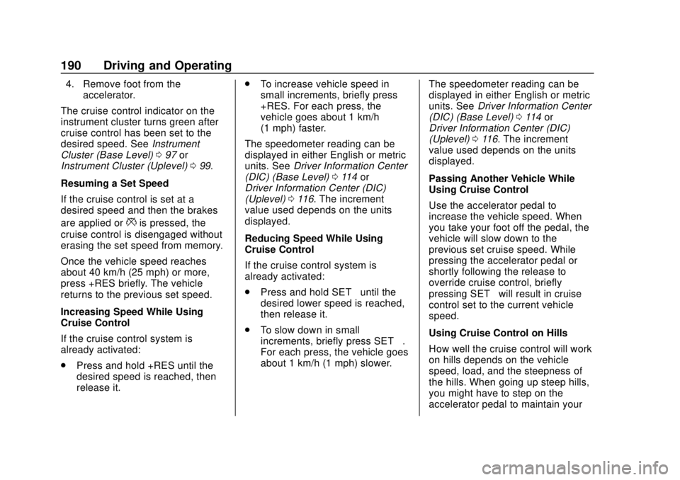 CHEVROLET COLORADO 2020  Owners Manual Chevrolet Colorado Owner Manual (GMNA-Localizing-U.S./Canada/Mexico-
13566640) - 2020 - CRC - 9/30/19
190 Driving and Operating
4. Remove foot from theaccelerator.
The cruise control indicator on the
