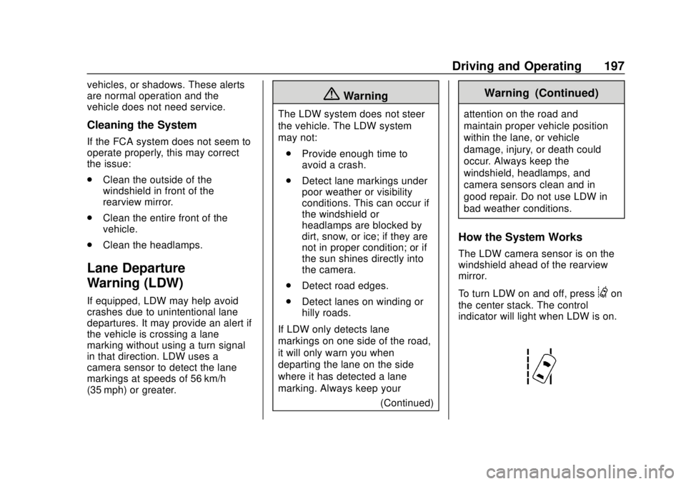 CHEVROLET COLORADO 2020 Owners Guide Chevrolet Colorado Owner Manual (GMNA-Localizing-U.S./Canada/Mexico-
13566640) - 2020 - CRC - 9/30/19
Driving and Operating 197
vehicles, or shadows. These alerts
are normal operation and the
vehicle 