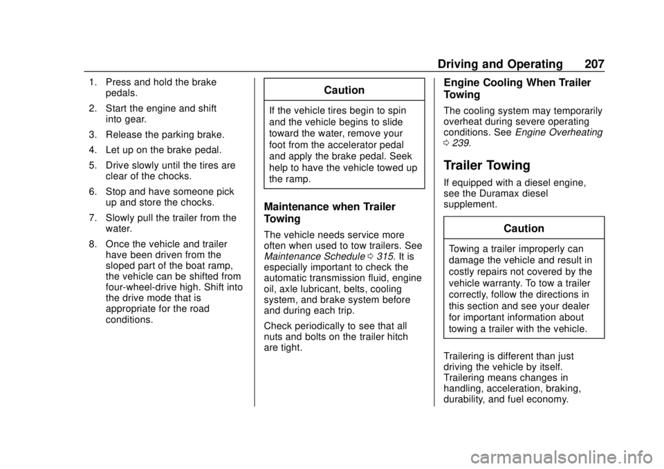 CHEVROLET COLORADO 2020 Owners Guide Chevrolet Colorado Owner Manual (GMNA-Localizing-U.S./Canada/Mexico-
13566640) - 2020 - CRC - 9/30/19
Driving and Operating 207
1. Press and hold the brakepedals.
2. Start the engine and shift into ge