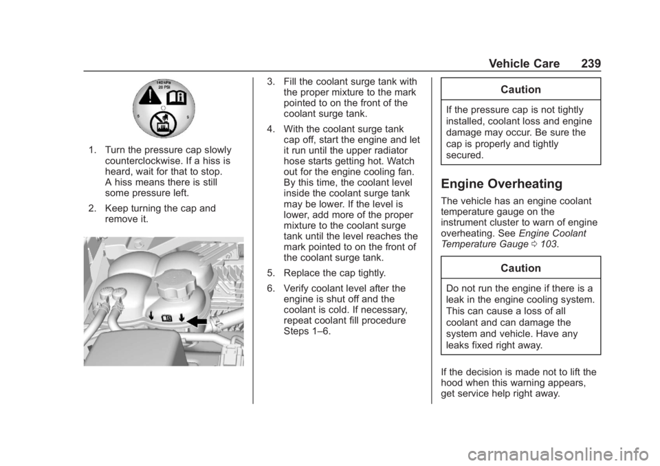 CHEVROLET COLORADO 2020 Service Manual Chevrolet Colorado Owner Manual (GMNA-Localizing-U.S./Canada/Mexico-
13566640) - 2020 - CRC - 10/4/19
Vehicle Care 239
1. Turn the pressure cap slowlycounterclockwise. If a hiss is
heard, wait for tha