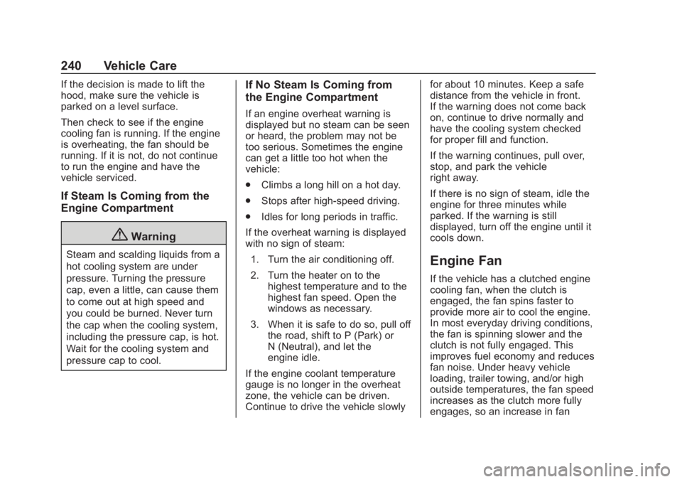 CHEVROLET COLORADO 2020 Service Manual Chevrolet Colorado Owner Manual (GMNA-Localizing-U.S./Canada/Mexico-
13566640) - 2020 - CRC - 10/4/19
240 Vehicle Care
If the decision is made to lift the
hood, make sure the vehicle is
parked on a le