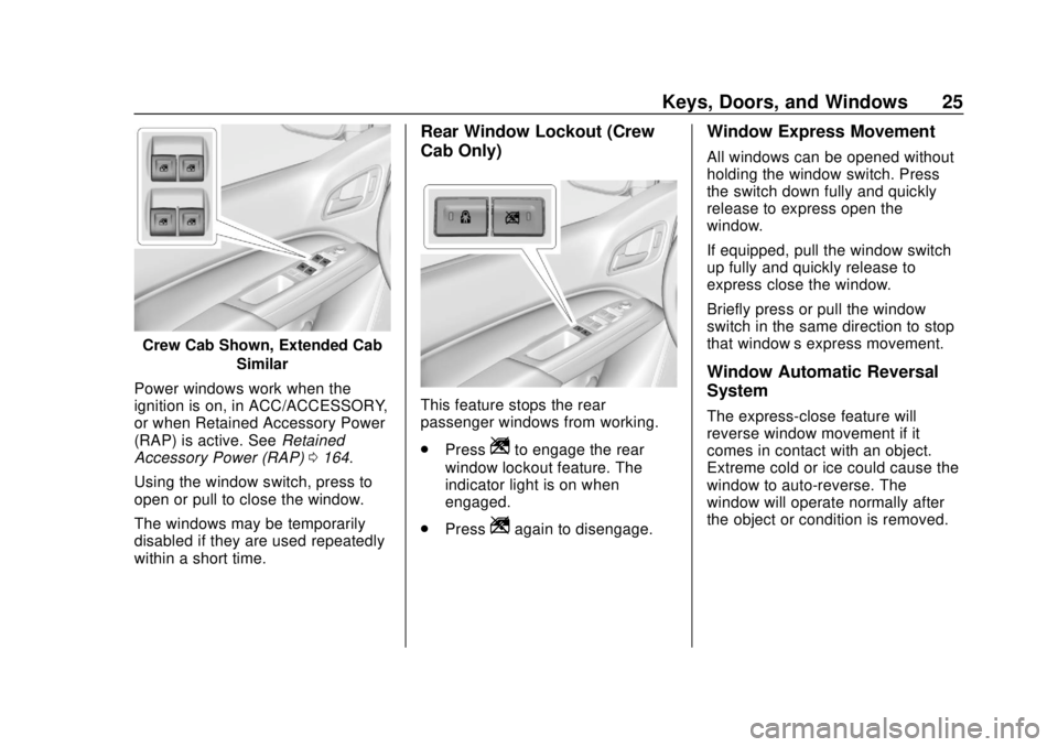 CHEVROLET COLORADO 2020 Owners Guide Chevrolet Colorado Owner Manual (GMNA-Localizing-U.S./Canada/Mexico-
13566640) - 2020 - CRC - 9/30/19
Keys, Doors, and Windows 25
Crew Cab Shown, Extended CabSimilar
Power windows work when the
igniti CHEVROLET COLORADO 2020 Owners Guide Chevrolet Colorado Owner Manual (GMNA-Localizing-U.S./Canada/Mexico-
13566640) - 2020 - CRC - 9/30/19
Keys, Doors, and Windows 25
Crew Cab Shown, Extended CabSimilar
Power windows work when the
igniti