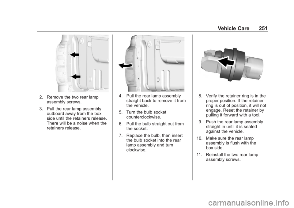 CHEVROLET COLORADO 2020 User Guide Chevrolet Colorado Owner Manual (GMNA-Localizing-U.S./Canada/Mexico-
13566640) - 2020 - CRC - 10/4/19
Vehicle Care 251
2. Remove the two rear lampassembly screws.
3. Pull the rear lamp assembly outboa