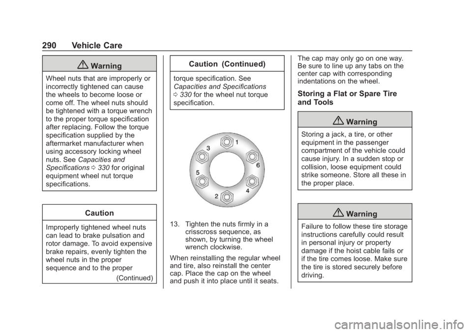 CHEVROLET COLORADO 2020 User Guide Chevrolet Colorado Owner Manual (GMNA-Localizing-U.S./Canada/Mexico-
13566640) - 2020 - CRC - 10/4/19
290 Vehicle Care
{Warning
Wheel nuts that are improperly or
incorrectly tightened can cause
the wh CHEVROLET COLORADO 2020 User Guide Chevrolet Colorado Owner Manual (GMNA-Localizing-U.S./Canada/Mexico-
13566640) - 2020 - CRC - 10/4/19
290 Vehicle Care
{Warning
Wheel nuts that are improperly or
incorrectly tightened can cause
the wh