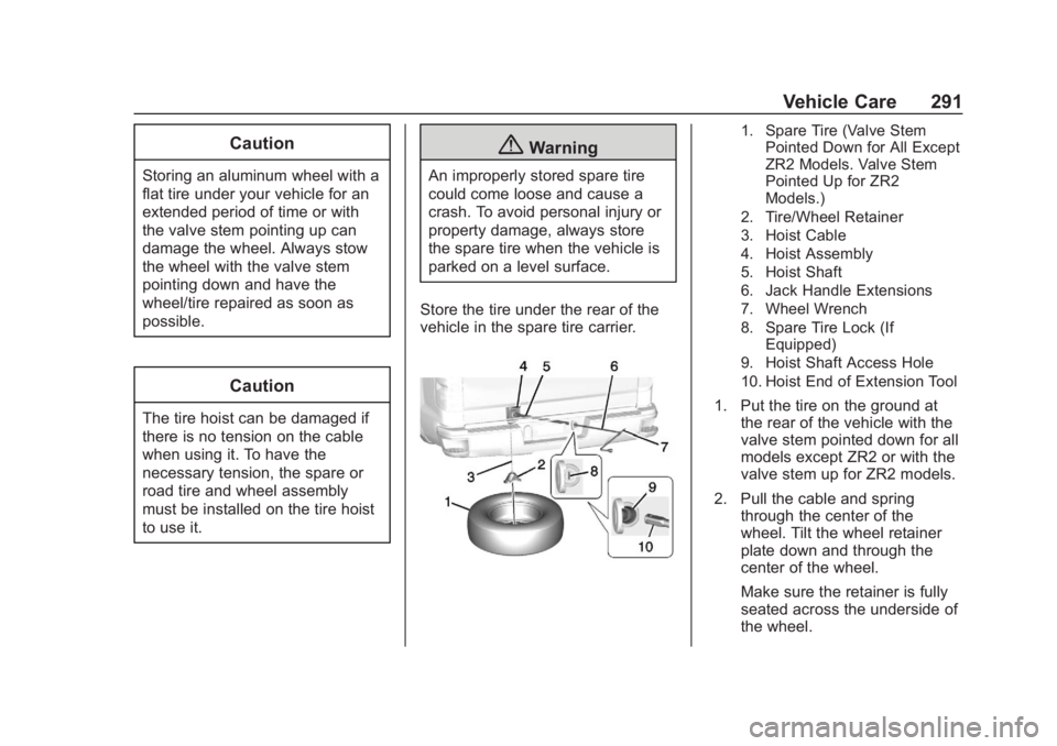 CHEVROLET COLORADO 2020 Owners Manual Chevrolet Colorado Owner Manual (GMNA-Localizing-U.S./Canada/Mexico-
13566640) - 2020 - CRC - 10/4/19
Vehicle Care 291
Caution
Storing an aluminum wheel with a
flat tire under your vehicle for an
exte CHEVROLET COLORADO 2020 Owners Manual Chevrolet Colorado Owner Manual (GMNA-Localizing-U.S./Canada/Mexico-
13566640) - 2020 - CRC - 10/4/19
Vehicle Care 291
Caution
Storing an aluminum wheel with a
flat tire under your vehicle for an
exte