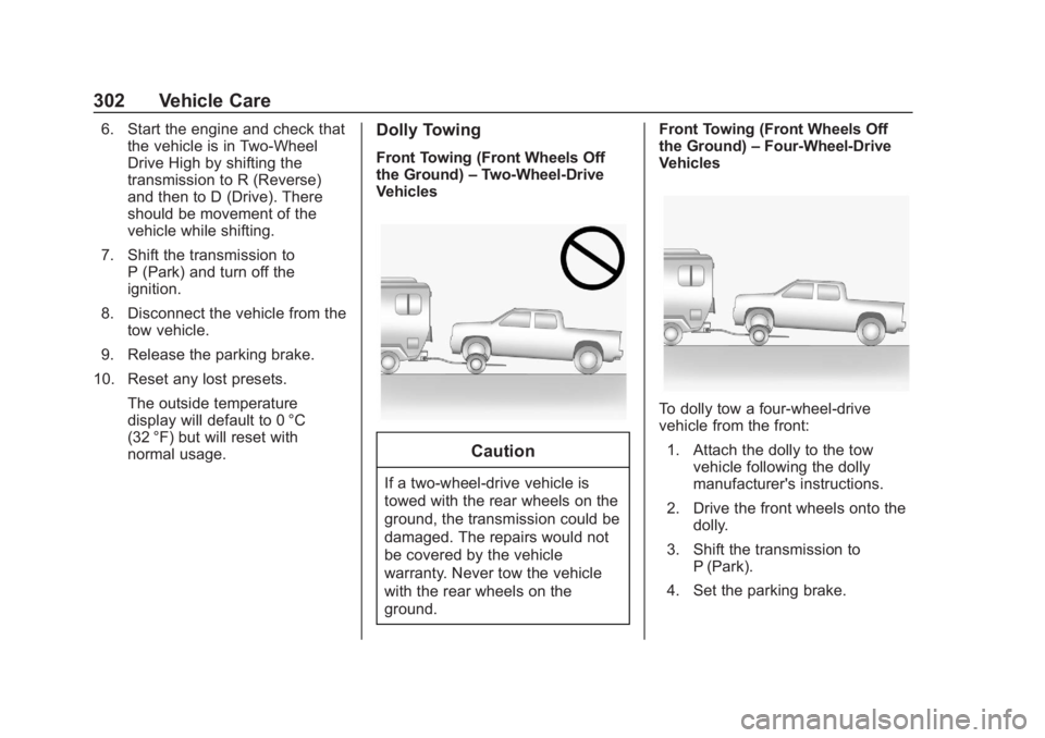 CHEVROLET COLORADO 2020 User Guide Chevrolet Colorado Owner Manual (GMNA-Localizing-U.S./Canada/Mexico-
13566640) - 2020 - CRC - 10/4/19
302 Vehicle Care
6. Start the engine and check thatthe vehicle is in Two-Wheel
Drive High by shift