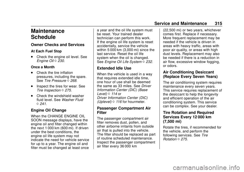 CHEVROLET COLORADO 2020 User Guide Chevrolet Colorado Owner Manual (GMNA-Localizing-U.S./Canada/Mexico-
13566640) - 2020 - CRC - 9/30/19
Service and Maintenance 315
Maintenance
Schedule
Owner Checks and Services
At Each Fuel Stop
.Chec