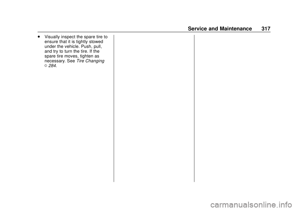 CHEVROLET COLORADO 2020 Owners Manual Chevrolet Colorado Owner Manual (GMNA-Localizing-U.S./Canada/Mexico-
13566640) - 2020 - CRC - 9/30/19
Service and Maintenance 317
.Visually inspect the spare tire to
ensure that it is tightly stowed
u CHEVROLET COLORADO 2020 Owners Manual Chevrolet Colorado Owner Manual (GMNA-Localizing-U.S./Canada/Mexico-
13566640) - 2020 - CRC - 9/30/19
Service and Maintenance 317
.Visually inspect the spare tire to
ensure that it is tightly stowed
u