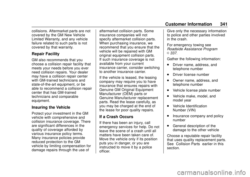 CHEVROLET COLORADO 2020 Owners Manual Chevrolet Colorado Owner Manual (GMNA-Localizing-U.S./Canada/Mexico-
13566640) - 2020 - CRC - 9/30/19
Customer Information 341
collisions. Aftermarket parts are not
covered by the GM New Vehicle
Limit CHEVROLET COLORADO 2020 Owners Manual Chevrolet Colorado Owner Manual (GMNA-Localizing-U.S./Canada/Mexico-
13566640) - 2020 - CRC - 9/30/19
Customer Information 341
collisions. Aftermarket parts are not
covered by the GM New Vehicle
Limit