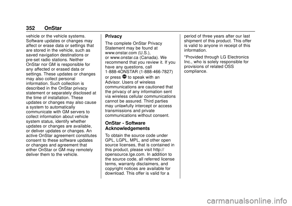 CHEVROLET COLORADO 2020 Owners Manual Chevrolet Colorado Owner Manual (GMNA-Localizing-U.S./Canada/Mexico-
13566640) - 2020 - CRC - 9/30/19
352 OnStar
vehicle or the vehicle systems.
Software updates or changes may
affect or erase data or CHEVROLET COLORADO 2020 Owners Manual Chevrolet Colorado Owner Manual (GMNA-Localizing-U.S./Canada/Mexico-
13566640) - 2020 - CRC - 9/30/19
352 OnStar
vehicle or the vehicle systems.
Software updates or changes may
affect or erase data or