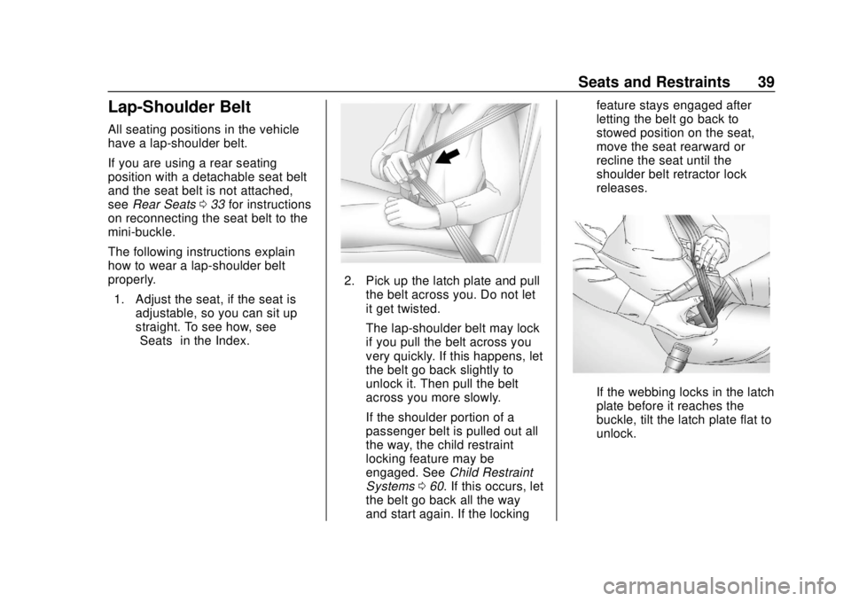 CHEVROLET COLORADO 2020 Owners Manual Chevrolet Colorado Owner Manual (GMNA-Localizing-U.S./Canada/Mexico-
13566640) - 2020 - CRC - 9/30/19
Seats and Restraints 39
Lap-Shoulder Belt
All seating positions in the vehicle
have a lap-shoulder CHEVROLET COLORADO 2020 Owners Manual Chevrolet Colorado Owner Manual (GMNA-Localizing-U.S./Canada/Mexico-
13566640) - 2020 - CRC - 9/30/19
Seats and Restraints 39
Lap-Shoulder Belt
All seating positions in the vehicle
have a lap-shoulder