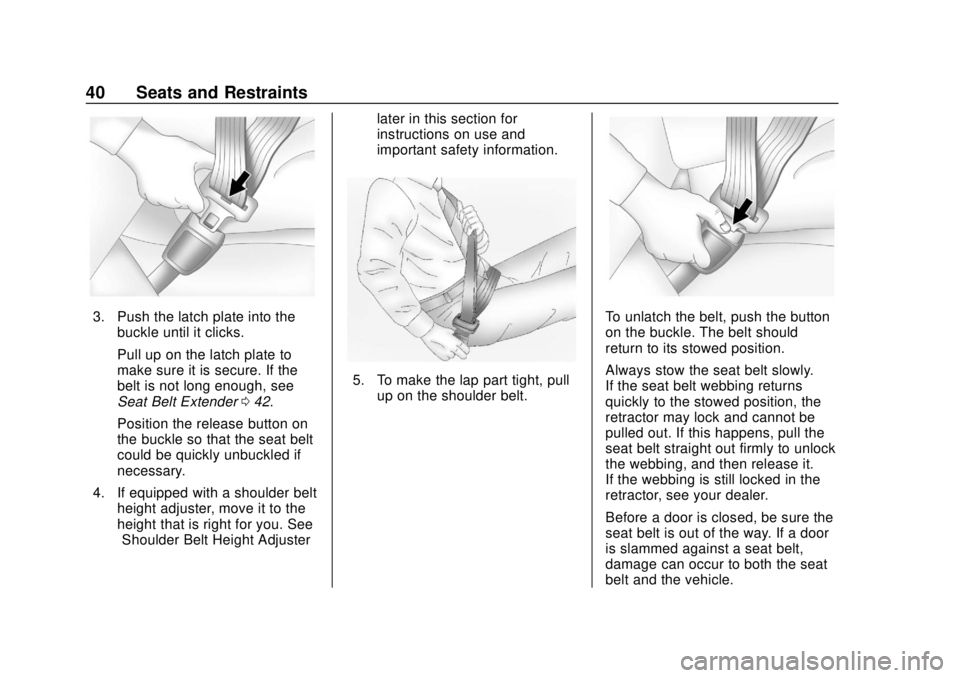 CHEVROLET COLORADO 2020  Owners Manual Chevrolet Colorado Owner Manual (GMNA-Localizing-U.S./Canada/Mexico-
13566640) - 2020 - CRC - 9/30/19
40 Seats and Restraints
3. Push the latch plate into thebuckle until it clicks.
Pull up on the lat