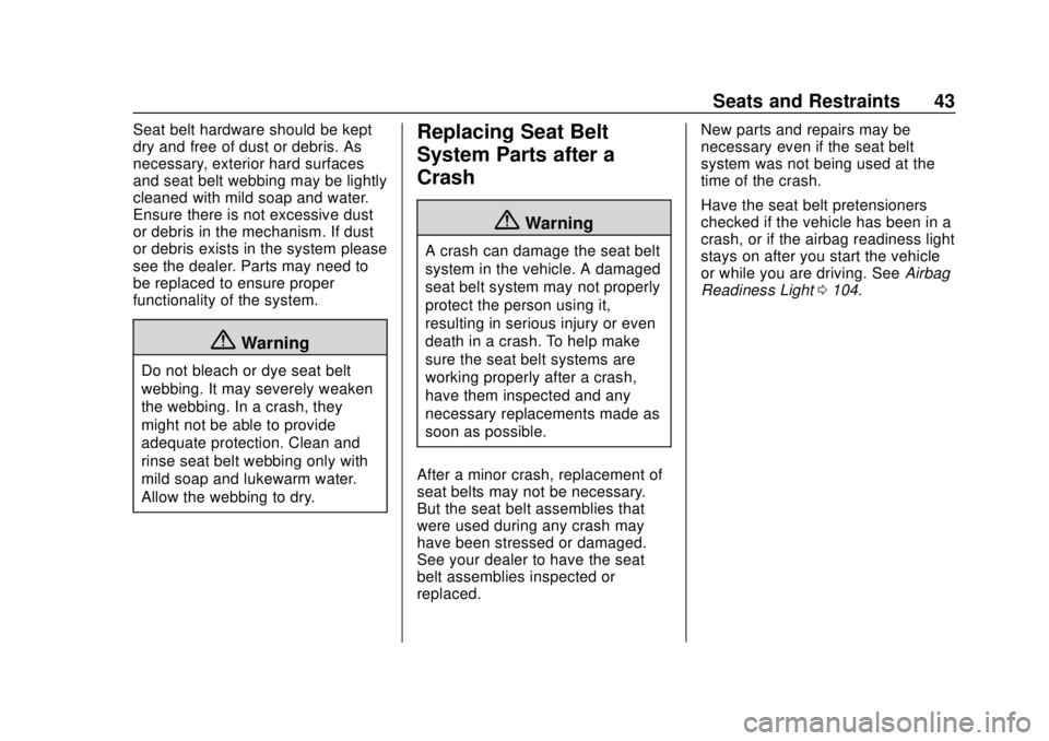 CHEVROLET COLORADO 2020 Service Manual Chevrolet Colorado Owner Manual (GMNA-Localizing-U.S./Canada/Mexico-
13566640) - 2020 - CRC - 9/30/19
Seats and Restraints 43
Seat belt hardware should be kept
dry and free of dust or debris. As
neces CHEVROLET COLORADO 2020 Service Manual Chevrolet Colorado Owner Manual (GMNA-Localizing-U.S./Canada/Mexico-
13566640) - 2020 - CRC - 9/30/19
Seats and Restraints 43
Seat belt hardware should be kept
dry and free of dust or debris. As
neces