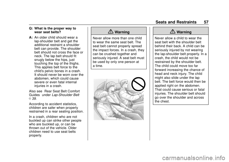 CHEVROLET COLORADO 2020 Owners Guide Chevrolet Colorado Owner Manual (GMNA-Localizing-U.S./Canada/Mexico-
13566640) - 2020 - CRC - 9/30/19
Seats and Restraints 57
Q: What is the proper way towear seat belts?
A: An older child should wear