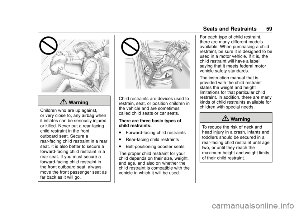 CHEVROLET COLORADO 2020 Workshop Manual Chevrolet Colorado Owner Manual (GMNA-Localizing-U.S./Canada/Mexico-
13566640) - 2020 - CRC - 9/30/19
Seats and Restraints 59
{Warning
Children who are up against,
or very close to, any airbag when
it CHEVROLET COLORADO 2020 Workshop Manual Chevrolet Colorado Owner Manual (GMNA-Localizing-U.S./Canada/Mexico-
13566640) - 2020 - CRC - 9/30/19
Seats and Restraints 59
{Warning
Children who are up against,
or very close to, any airbag when
it