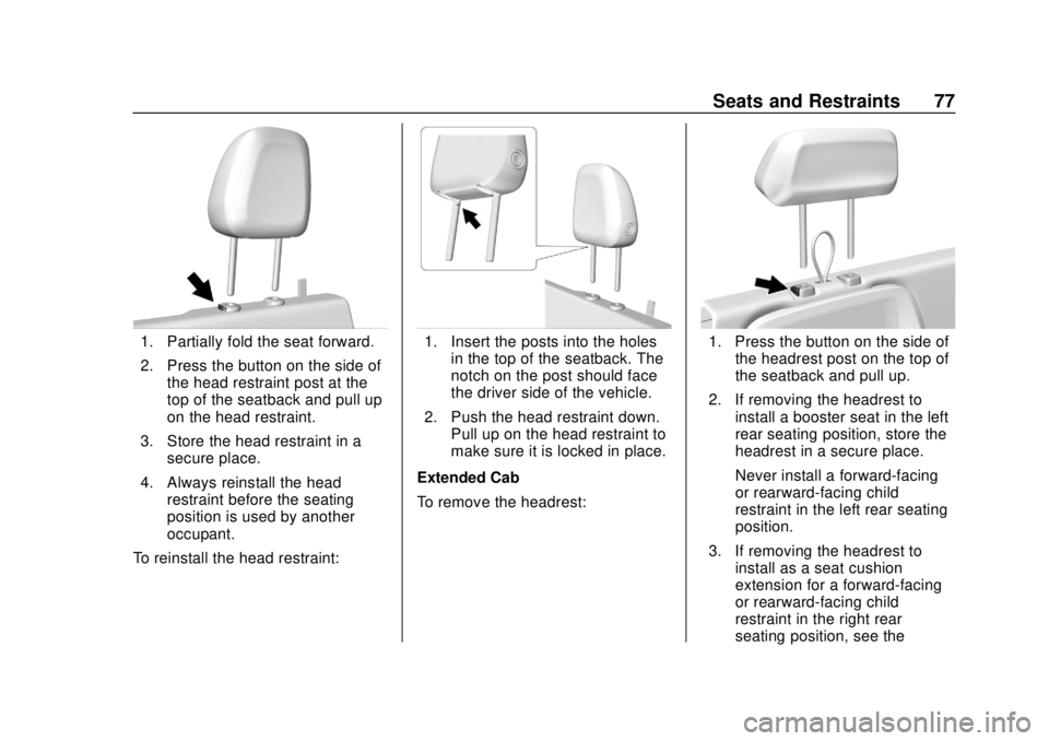 CHEVROLET COLORADO 2020 Owners Manual Chevrolet Colorado Owner Manual (GMNA-Localizing-U.S./Canada/Mexico-
13566640) - 2020 - CRC - 9/30/19
Seats and Restraints 77
1. Partially fold the seat forward.
2. Press the button on the side ofthe CHEVROLET COLORADO 2020 Owners Manual Chevrolet Colorado Owner Manual (GMNA-Localizing-U.S./Canada/Mexico-
13566640) - 2020 - CRC - 9/30/19
Seats and Restraints 77
1. Partially fold the seat forward.
2. Press the button on the side ofthe