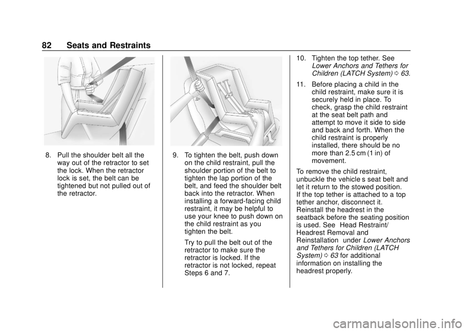 CHEVROLET COLORADO 2020 User Guide Chevrolet Colorado Owner Manual (GMNA-Localizing-U.S./Canada/Mexico-
13566640) - 2020 - CRC - 9/30/19
82 Seats and Restraints
8. Pull the shoulder belt all theway out of the retractor to set
the lock.