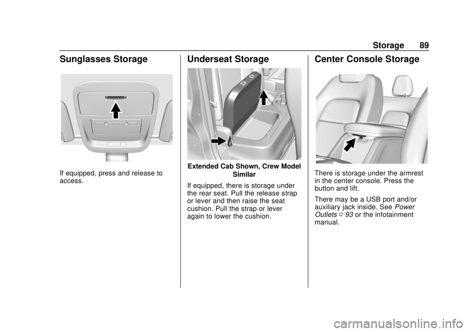 CHEVROLET COLORADO 2020 Owners Manual Chevrolet Colorado Owner Manual (GMNA-Localizing-U.S./Canada/Mexico-
13566640) - 2020 - CRC - 9/30/19
Storage 89
Sunglasses Storage
If equipped, press and release to
access.
Underseat Storage
Extended CHEVROLET COLORADO 2020 Owners Manual Chevrolet Colorado Owner Manual (GMNA-Localizing-U.S./Canada/Mexico-
13566640) - 2020 - CRC - 9/30/19
Storage 89
Sunglasses Storage
If equipped, press and release to
access.
Underseat Storage
Extended