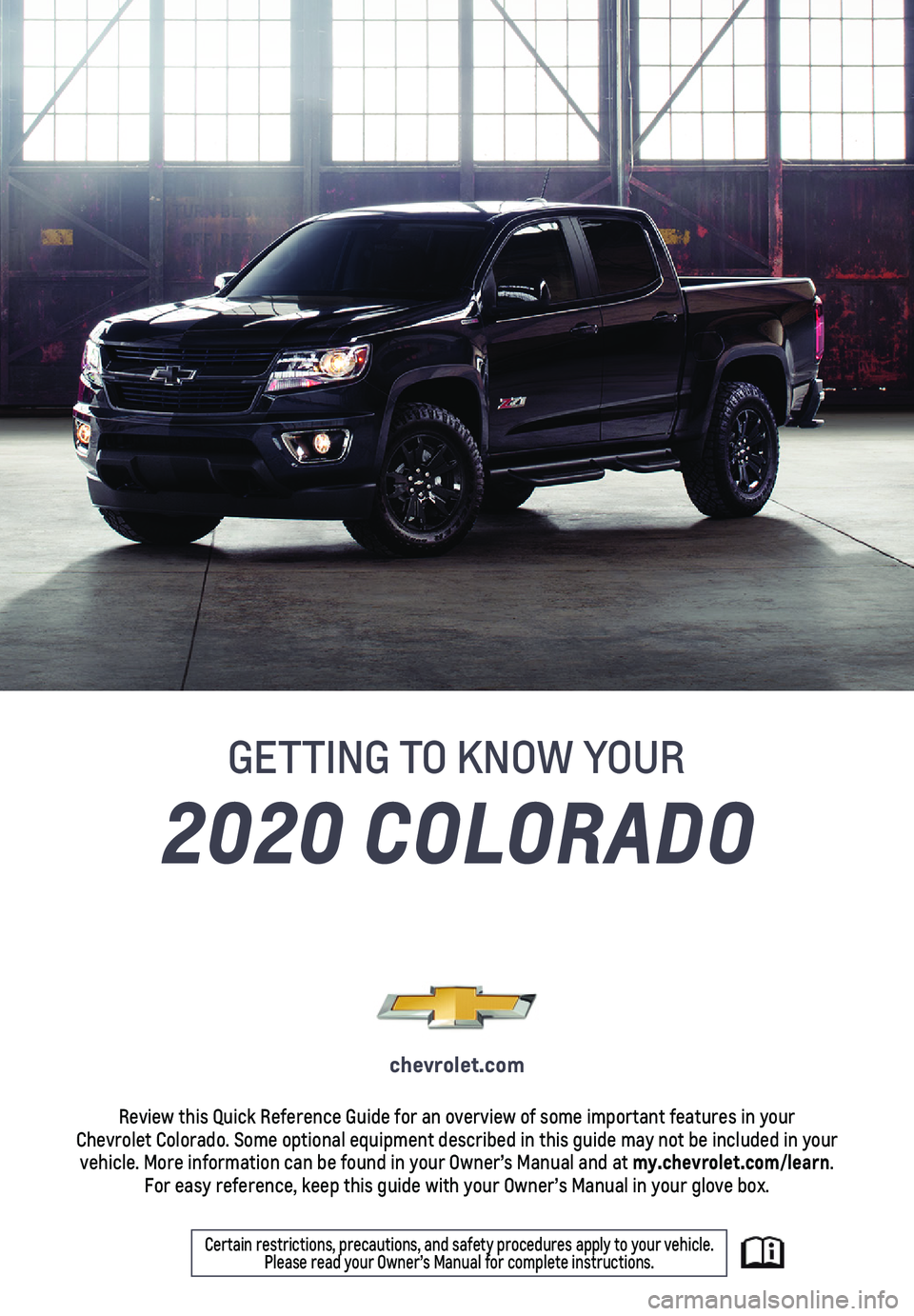 CHEVROLET COLORADO 2020  Get To Know Guide 1
2020 COLORADO
GETTING TO KNOW YOUR
chevrolet.com
Review this Quick Reference Guide for an overview of some important feat\
ures in your  Chevrolet Colorado. Some optional equipment described in this