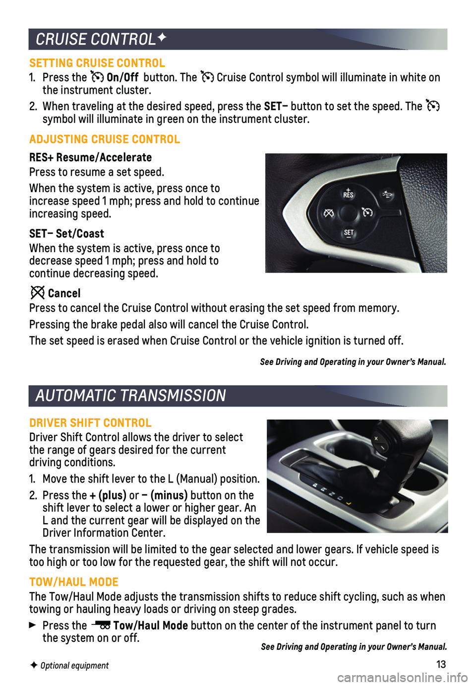 CHEVROLET COLORADO 2020  Get To Know Guide 13
SETTING CRUISE CONTROL
1. Press the  On/Off  button. The  Cruise Control symbol will illuminate in white on the instrument cluster.
2. When traveling at the desired speed, press the SET– button t