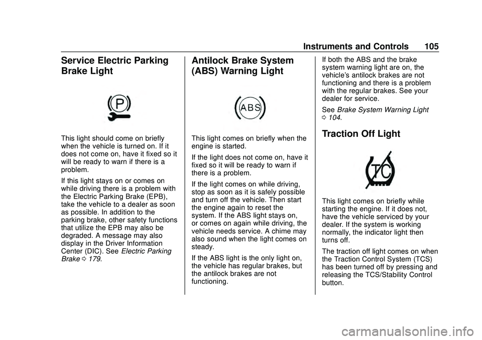 CHEVROLET CORVETTE 2020 Owners Manual Chevrolet Corvette Owner Manual (GMNA-Localizing-U.S./Canada/Mexico-
12470550) - 2020 - CRC - 4/23/20
Instruments and Controls 105
Service Electric Parking
Brake Light
This light should come on briefl CHEVROLET CORVETTE 2020 Owners Manual Chevrolet Corvette Owner Manual (GMNA-Localizing-U.S./Canada/Mexico-
12470550) - 2020 - CRC - 4/23/20
Instruments and Controls 105
Service Electric Parking
Brake Light
This light should come on briefl