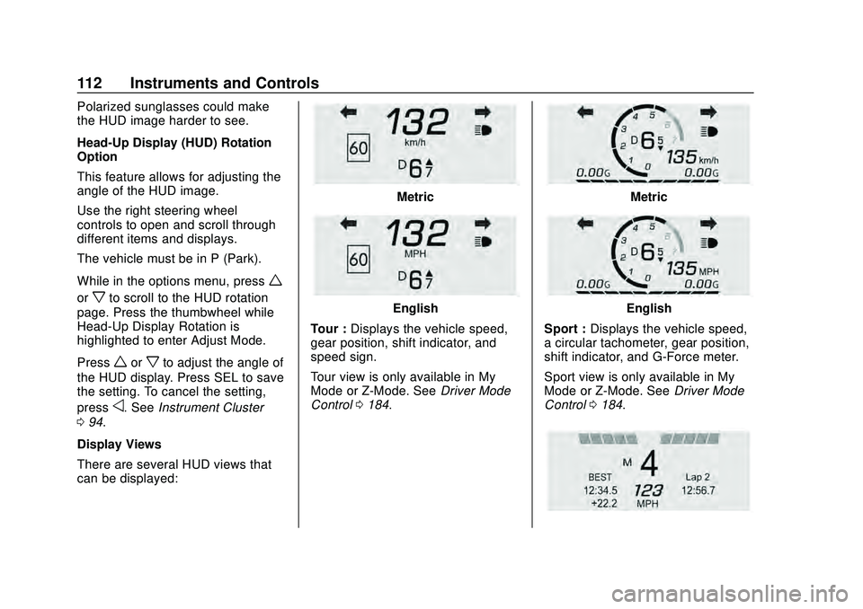 CHEVROLET CORVETTE 2020 Owners Manual Chevrolet Corvette Owner Manual (GMNA-Localizing-U.S./Canada/Mexico-
12470550) - 2020 - CRC - 4/23/20
112 Instruments and Controls
Polarized sunglasses could make
the HUD image harder to see.
Head-Up CHEVROLET CORVETTE 2020 Owners Manual Chevrolet Corvette Owner Manual (GMNA-Localizing-U.S./Canada/Mexico-
12470550) - 2020 - CRC - 4/23/20
112 Instruments and Controls
Polarized sunglasses could make
the HUD image harder to see.
Head-Up