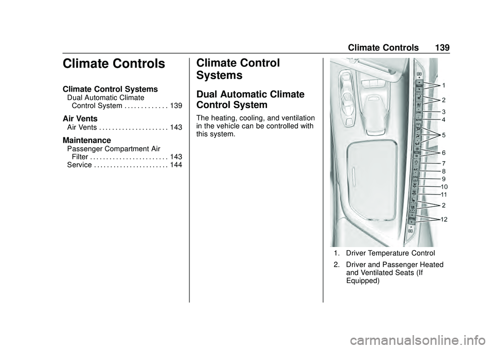 CHEVROLET CORVETTE 2020 Owners Manual Chevrolet Corvette Owner Manual (GMNA-Localizing-U.S./Canada/Mexico-
12470550) - 2020 - CRC - 4/23/20
Climate Controls 139
Climate Controls
Climate Control Systems
Dual Automatic ClimateControl System CHEVROLET CORVETTE 2020 Owners Manual Chevrolet Corvette Owner Manual (GMNA-Localizing-U.S./Canada/Mexico-
12470550) - 2020 - CRC - 4/23/20
Climate Controls 139
Climate Controls
Climate Control Systems
Dual Automatic ClimateControl System
