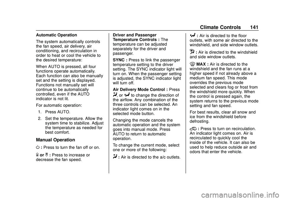 CHEVROLET CORVETTE 2020 Owners Manual Chevrolet Corvette Owner Manual (GMNA-Localizing-U.S./Canada/Mexico-
12470550) - 2020 - CRC - 4/23/20
Climate Controls 141
Automatic Operation
The system automatically controls
the fan speed, air deli CHEVROLET CORVETTE 2020 Owners Manual Chevrolet Corvette Owner Manual (GMNA-Localizing-U.S./Canada/Mexico-
12470550) - 2020 - CRC - 4/23/20
Climate Controls 141
Automatic Operation
The system automatically controls
the fan speed, air deli