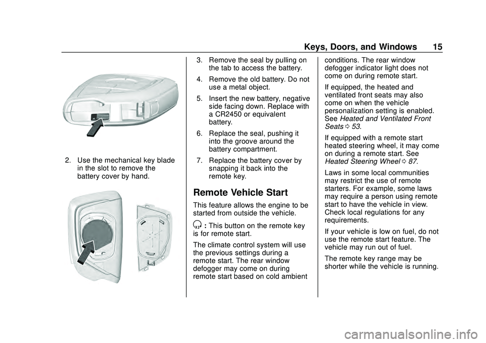 CHEVROLET CORVETTE 2020 User Guide Chevrolet Corvette Owner Manual (GMNA-Localizing-U.S./Canada/Mexico-
12470550) - 2020 - CRC - 4/23/20
Keys, Doors, and Windows 15
2. Use the mechanical key bladein the slot to remove the
battery cover