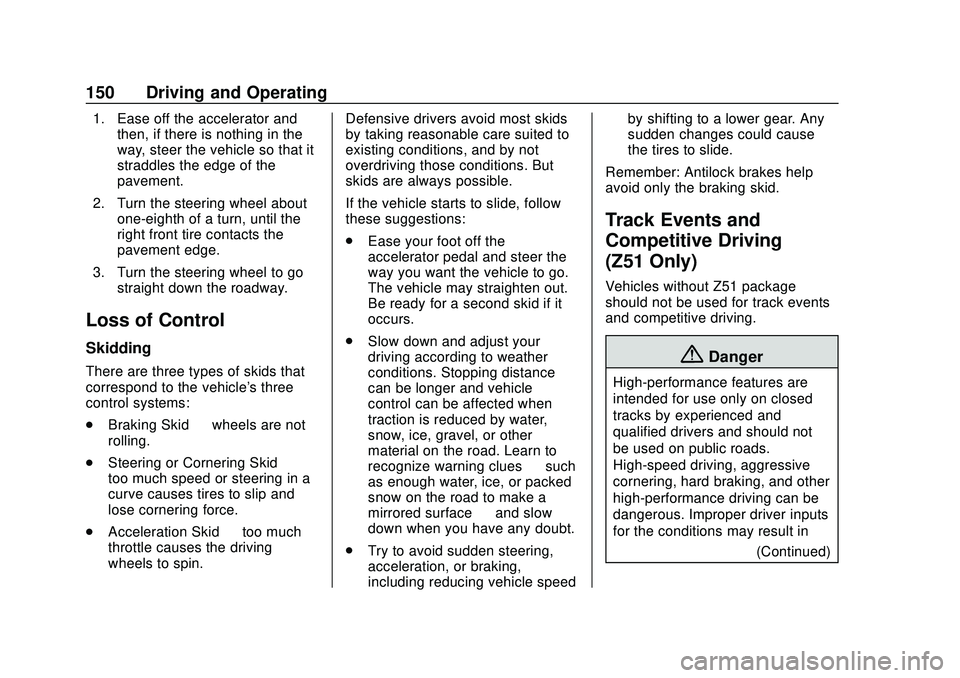 CHEVROLET CORVETTE 2020 Owners Manual Chevrolet Corvette Owner Manual (GMNA-Localizing-U.S./Canada/Mexico-
12470550) - 2020 - CRC - 4/23/20
150 Driving and Operating
1. Ease off the accelerator andthen, if there is nothing in the
way, ste CHEVROLET CORVETTE 2020 Owners Manual Chevrolet Corvette Owner Manual (GMNA-Localizing-U.S./Canada/Mexico-
12470550) - 2020 - CRC - 4/23/20
150 Driving and Operating
1. Ease off the accelerator andthen, if there is nothing in the
way, ste
