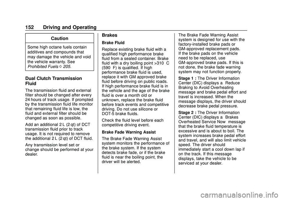 CHEVROLET CORVETTE 2020 Owners Manual Chevrolet Corvette Owner Manual (GMNA-Localizing-U.S./Canada/Mexico-
12470550) - 2020 - CRC - 4/23/20
152 Driving and Operating
Caution
Some high octane fuels contain
additives and compounds that
may CHEVROLET CORVETTE 2020 Owners Manual Chevrolet Corvette Owner Manual (GMNA-Localizing-U.S./Canada/Mexico-
12470550) - 2020 - CRC - 4/23/20
152 Driving and Operating
Caution
Some high octane fuels contain
additives and compounds that
may