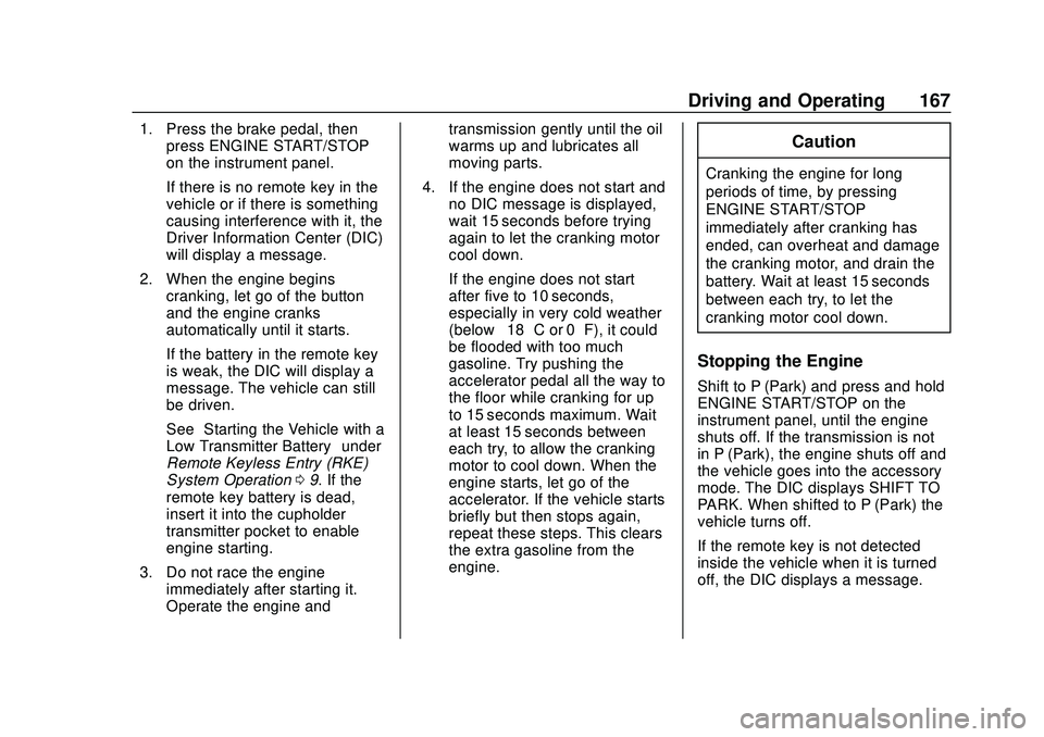 CHEVROLET CORVETTE 2020 Owners Manual Chevrolet Corvette Owner Manual (GMNA-Localizing-U.S./Canada/Mexico-
12470550) - 2020 - CRC - 4/23/20
Driving and Operating 167
1. Press the brake pedal, thenpress ENGINE START/STOP
on the instrument CHEVROLET CORVETTE 2020 Owners Manual Chevrolet Corvette Owner Manual (GMNA-Localizing-U.S./Canada/Mexico-
12470550) - 2020 - CRC - 4/23/20
Driving and Operating 167
1. Press the brake pedal, thenpress ENGINE START/STOP
on the instrument