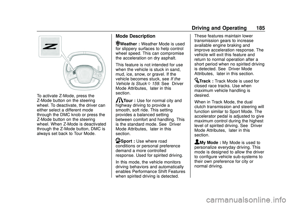 CHEVROLET CORVETTE 2020 Owners Manual Chevrolet Corvette Owner Manual (GMNA-Localizing-U.S./Canada/Mexico-
12470550) - 2020 - CRC - 4/23/20
Driving and Operating 185
To activate Z-Mode, press the
Z-Mode button on the steering
wheel. To de CHEVROLET CORVETTE 2020 Owners Manual Chevrolet Corvette Owner Manual (GMNA-Localizing-U.S./Canada/Mexico-
12470550) - 2020 - CRC - 4/23/20
Driving and Operating 185
To activate Z-Mode, press the
Z-Mode button on the steering
wheel. To de