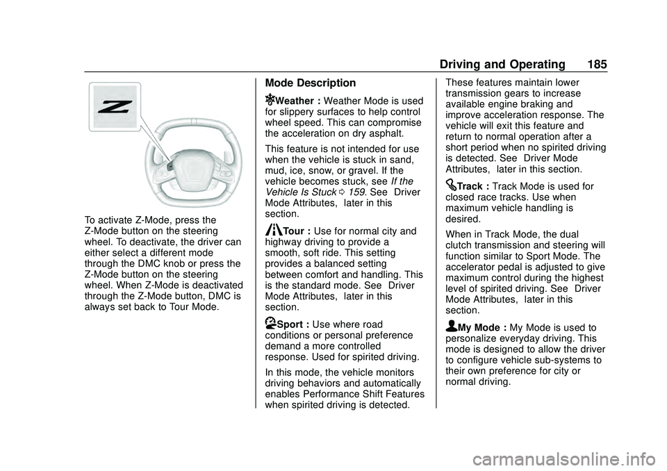 CHEVROLET CORVETTE 2020  Owners Manual Chevrolet Corvette Owner Manual (GMNA-Localizing-U.S./Canada/Mexico-
12470550) - 2020 - CRC - 4/23/20
Driving and Operating 185
To activate Z-Mode, press the
Z-Mode button on the steering
wheel. To de