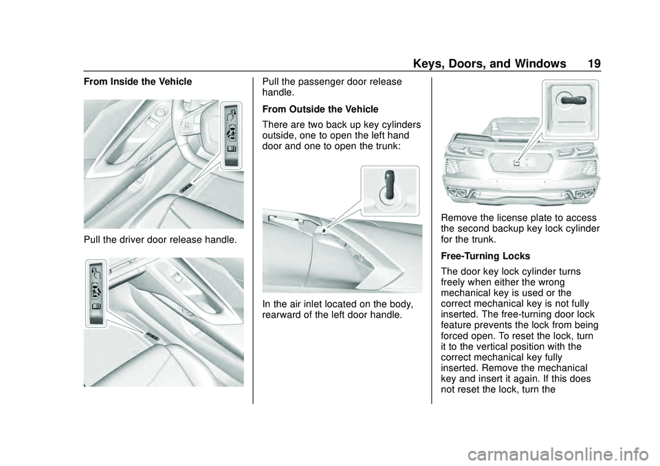CHEVROLET CORVETTE 2020 Owners Manual Chevrolet Corvette Owner Manual (GMNA-Localizing-U.S./Canada/Mexico-
12470550) - 2020 - CRC - 4/23/20
Keys, Doors, and Windows 19
From Inside the Vehicle
Pull the driver door release handle.
Pull the CHEVROLET CORVETTE 2020 Owners Manual Chevrolet Corvette Owner Manual (GMNA-Localizing-U.S./Canada/Mexico-
12470550) - 2020 - CRC - 4/23/20
Keys, Doors, and Windows 19
From Inside the Vehicle
Pull the driver door release handle.
Pull the