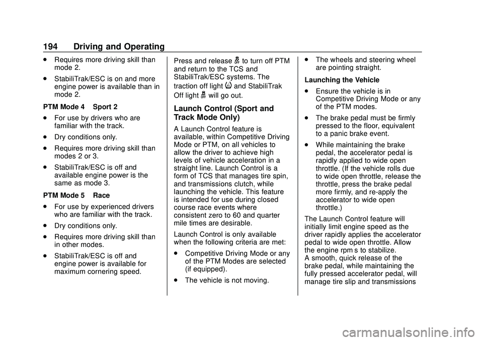 CHEVROLET CORVETTE 2020 Owners Manual Chevrolet Corvette Owner Manual (GMNA-Localizing-U.S./Canada/Mexico-
12470550) - 2020 - CRC - 4/23/20
194 Driving and Operating
.Requires more driving skill than
mode 2.
. StabiliTrak/ESC is on and mo CHEVROLET CORVETTE 2020 Owners Manual Chevrolet Corvette Owner Manual (GMNA-Localizing-U.S./Canada/Mexico-
12470550) - 2020 - CRC - 4/23/20
194 Driving and Operating
.Requires more driving skill than
mode 2.
. StabiliTrak/ESC is on and mo