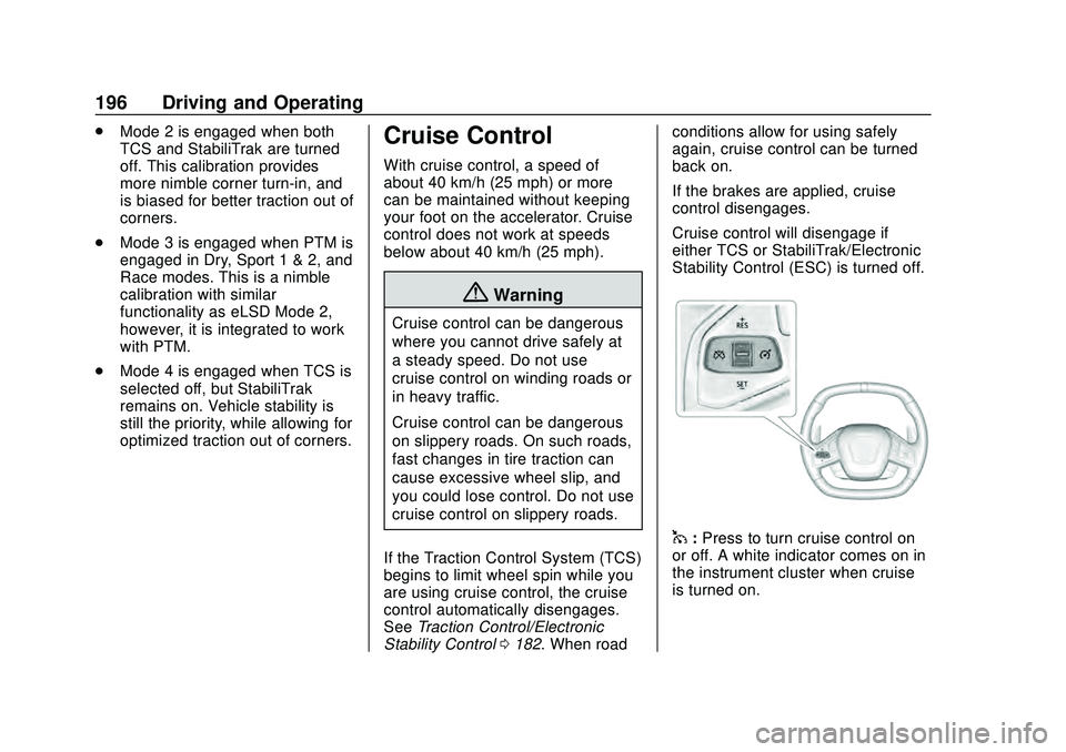 CHEVROLET CORVETTE 2020 Owners Manual Chevrolet Corvette Owner Manual (GMNA-Localizing-U.S./Canada/Mexico-
12470550) - 2020 - CRC - 4/23/20
196 Driving and Operating
.Mode 2 is engaged when both
TCS and StabiliTrak are turned
off. This ca CHEVROLET CORVETTE 2020 Owners Manual Chevrolet Corvette Owner Manual (GMNA-Localizing-U.S./Canada/Mexico-
12470550) - 2020 - CRC - 4/23/20
196 Driving and Operating
.Mode 2 is engaged when both
TCS and StabiliTrak are turned
off. This ca