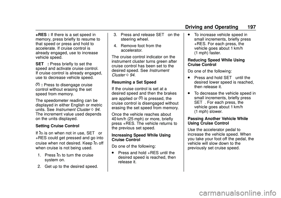 CHEVROLET CORVETTE 2020 Owners Manual Chevrolet Corvette Owner Manual (GMNA-Localizing-U.S./Canada/Mexico-
12470550) - 2020 - CRC - 4/23/20
Driving and Operating 197
+RES :If there is a set speed in
memory, press briefly to resume to
that CHEVROLET CORVETTE 2020 Owners Manual Chevrolet Corvette Owner Manual (GMNA-Localizing-U.S./Canada/Mexico-
12470550) - 2020 - CRC - 4/23/20
Driving and Operating 197
+RES :If there is a set speed in
memory, press briefly to resume to
that