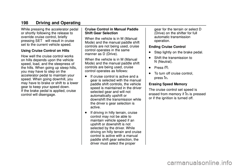 CHEVROLET CORVETTE 2020 Owners Manual Chevrolet Corvette Owner Manual (GMNA-Localizing-U.S./Canada/Mexico-
12470550) - 2020 - CRC - 4/23/20
198 Driving and Operating
While pressing the accelerator pedal
or shortly following the release to CHEVROLET CORVETTE 2020 Owners Manual Chevrolet Corvette Owner Manual (GMNA-Localizing-U.S./Canada/Mexico-
12470550) - 2020 - CRC - 4/23/20
198 Driving and Operating
While pressing the accelerator pedal
or shortly following the release to