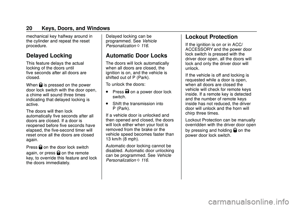 CHEVROLET CORVETTE 2020 Owners Guide Chevrolet Corvette Owner Manual (GMNA-Localizing-U.S./Canada/Mexico-
12470550) - 2020 - CRC - 4/23/20
20 Keys, Doors, and Windows
mechanical key halfway around in
the cylinder and repeat the reset
pro